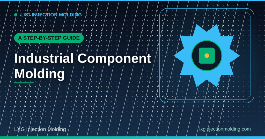 A Step-by-Step Guide: Industrial Component Molding