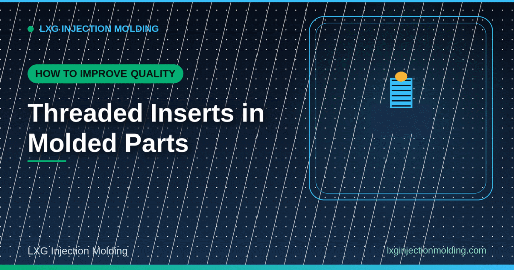 Threaded Inserts in Molded Parts: How to Improve Quality